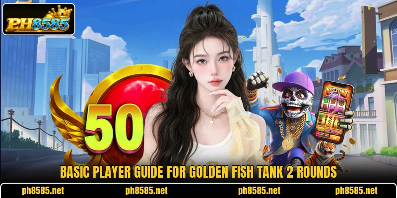 Basic player guide for Golden Fish Tank 2 rounds