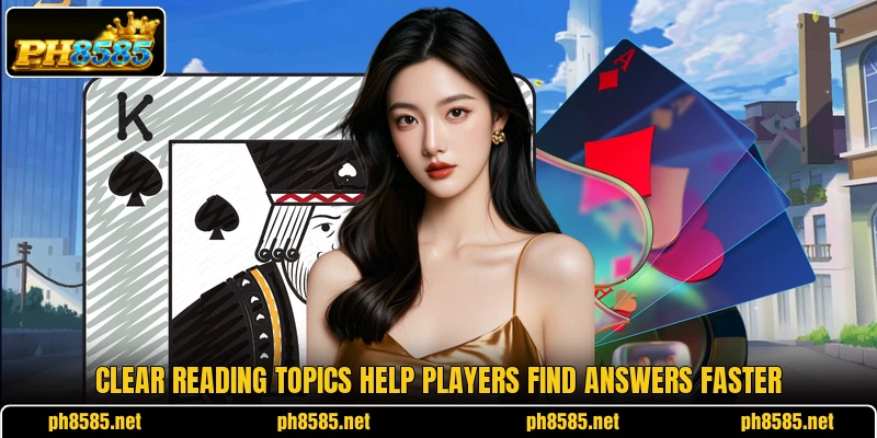 Clear reading topics help players find answers faster Clear reading topics help players find answers faster