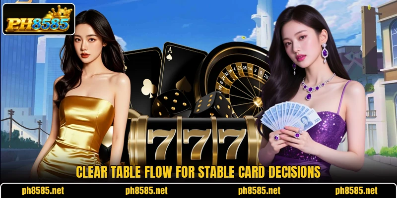 Clear table flow for stable card decisions Clear table flow for stable card decisions