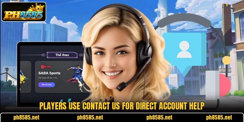 Players use contact us for direct account help Players use contact us for direct account help