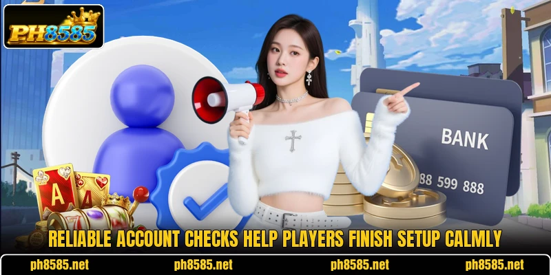 Reliable account checks help players finish setup calmly Reliable account checks help players finish setup calmly