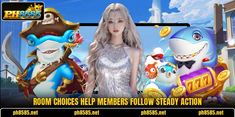 Room choices help members follow steady action