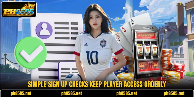 Simple sign up checks keep player access orderly Simple sign up checks keep player access orderly